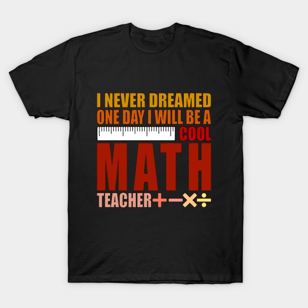 I Never Dreamed One Day I'd Be A Cool Math Teacher T-Shirt by PunnyPoyoShop